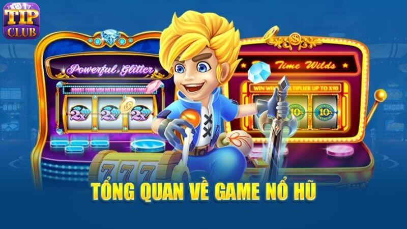 Tổng quan game nổ hũ tại cổng game Tipclub